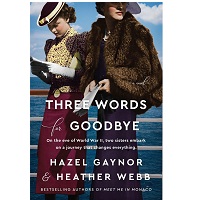 Three Words for Goodbye by Hazel Gaynor Heather Webb