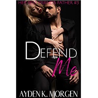 Defend Me Her Best Friends Father Book 3 by Ayden K. Morgen