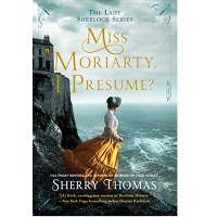 Miss Moriarty I Presume by Sherry Thomas