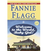 Welcome to the World Baby Girl by Fannie Flagg