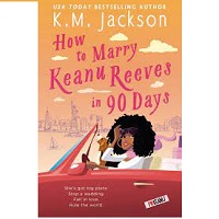 How to Marry Keanu Reeves in 90 Days by K M Jackson