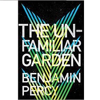 Unfamiliar Garden The Benjamin Percy