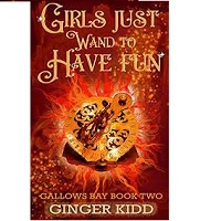 Girls Just Wand to Have Fun Gallows Bay Book 2 by Ginger Kidd