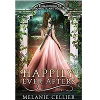 Happily Ever Afters A Reimagining of Snow White and Rose Red by Melanie Cellier