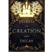 Heiress of Creation and Decay by Daniela A Mera PDF Download