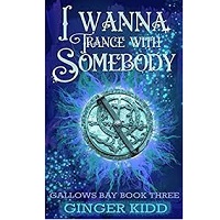 I Wanna Trance With Somebody Gallows Bay Book 3 by Ginger Kidd