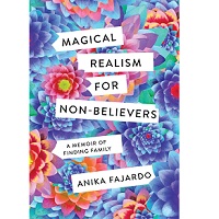 Magical realism for non-believers a memoir of finding family by Anika Fajardo