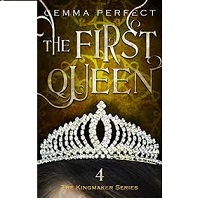 The First Queen The Kingmaker Series Book 4 by Gemma Perfect