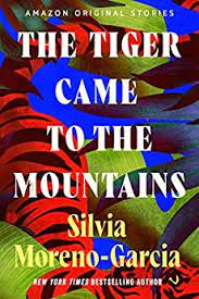 The Tiger Came to the Mountains by Moreno Garcia Silvia PDF Download