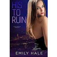 His to Ruin A Billionaire Roma by Emily Hale