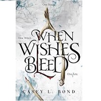 When Wishes Bleed by Casey Bond