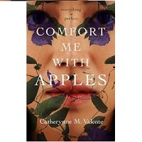 Comfort Me With Apples by Catherynne M. Valente