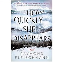 How Quickly She Disappears by Raymond Fleischmann