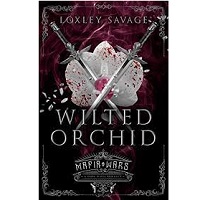 Wilted Orchid A Dark Mafia Rom by Loxley Savage