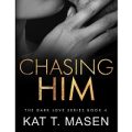 Chasing Him by Kat T.Masen