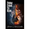 From Fame to Ruin by Jina S. Bazzar