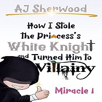 How I Stole the Princess’s White Knight and Turned Him to Villainy