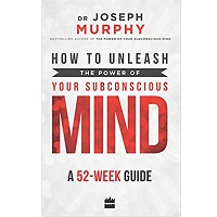 How to Unleash the Power of Your Subconscious Mind by Dr Joseph Murphy