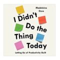 I Didn’t Do the Thing Today by Madeleine Dore and Penguin Audio