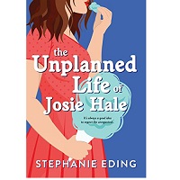 The Unplanned Life of Josie Hale by Stephanie Eding
