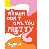 Women Don’t Owe You Pretty by Florence Given
