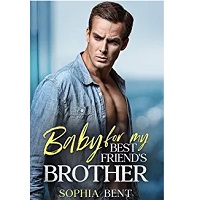Baby for my Best Friend’s Brother by Sophia Bent