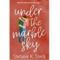 Under the Marble Sky by Stefanie K Steck