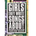Girls They Write Songs About by Carlene Bauer