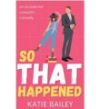 So That Happened by Katie Bailey epub Download