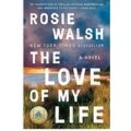 The Love of My Life by Rosie Walsh