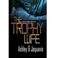 The Trophy Wife by Ashley & JaQuavis
