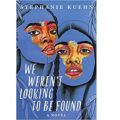 We Weren’t Looking to Be Found by Stephanie Kuehn
