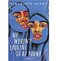 We Weren’t Looking to Be Found by Stephanie Kuehn