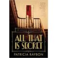 All That Is Secret by Patricia Raybon
