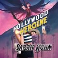 Hollywood Heroine by Sarah Kuhn