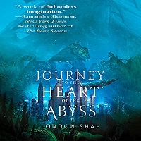 Journey to the Heart of the Abyss by London Shah