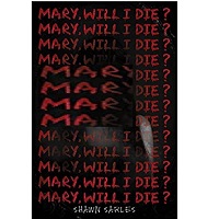 Mary, Will I Die by Shawn Sarles