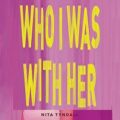 Who I Was with Her by Nita Tyndall