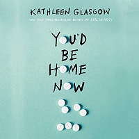 You’d Be Home Now by Kathleen Glasgow