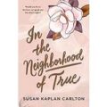 In the Neighborhood of True by Susan Kaplan Carlton PDF Download