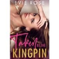 Taken By the Kingpin by Evie Rose