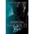 Where You Should Be by Monica Walters