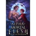 Alpha Of Mortal Flesh by Ben Alderson PDF Download