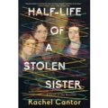 Half-Life of a Stolen Sister by Rachel Cantor PDF Download